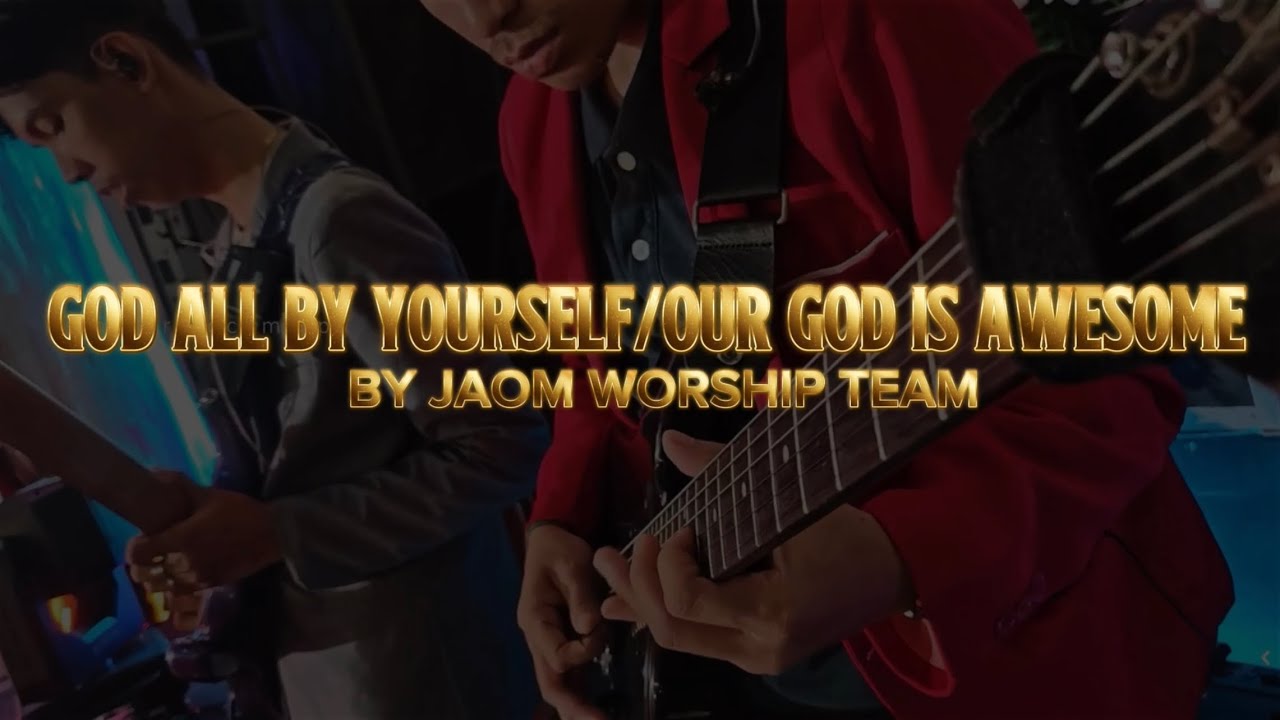 GOD ALL BY YOURSELF//OUR GOD IS AWESOME🔥~by JAOM Worship Team Main