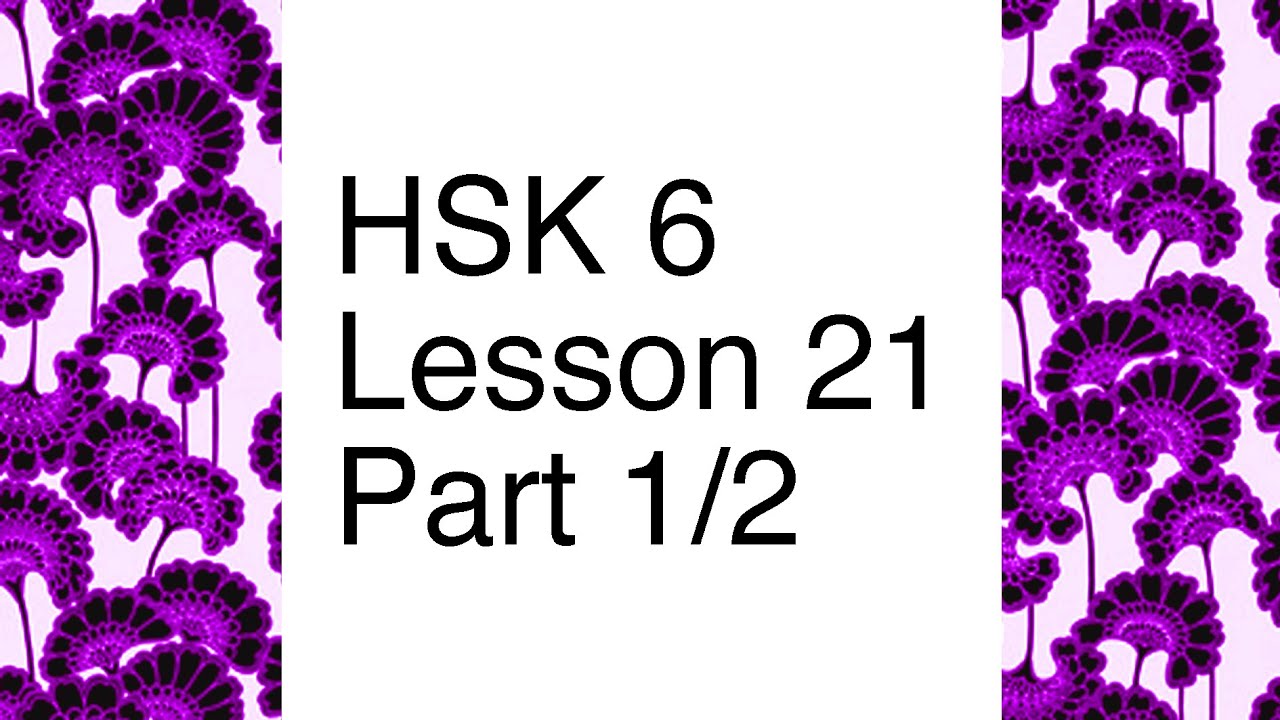 Chinese textbook lecture HSK 6 - Lesson 21 Part 1/2