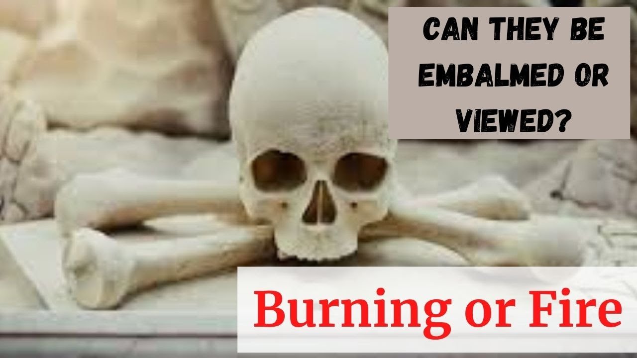 Burning or Fire Deaths: Can They Be Embalmed or Viewed?