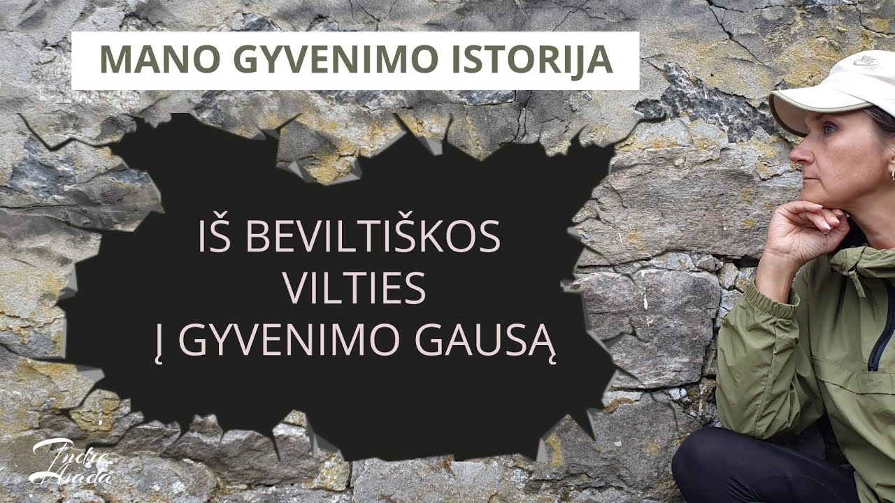 Iš beviltiškos VILTIES į gyvenimo GAUSĄ. Mano gyvenimo istorija.