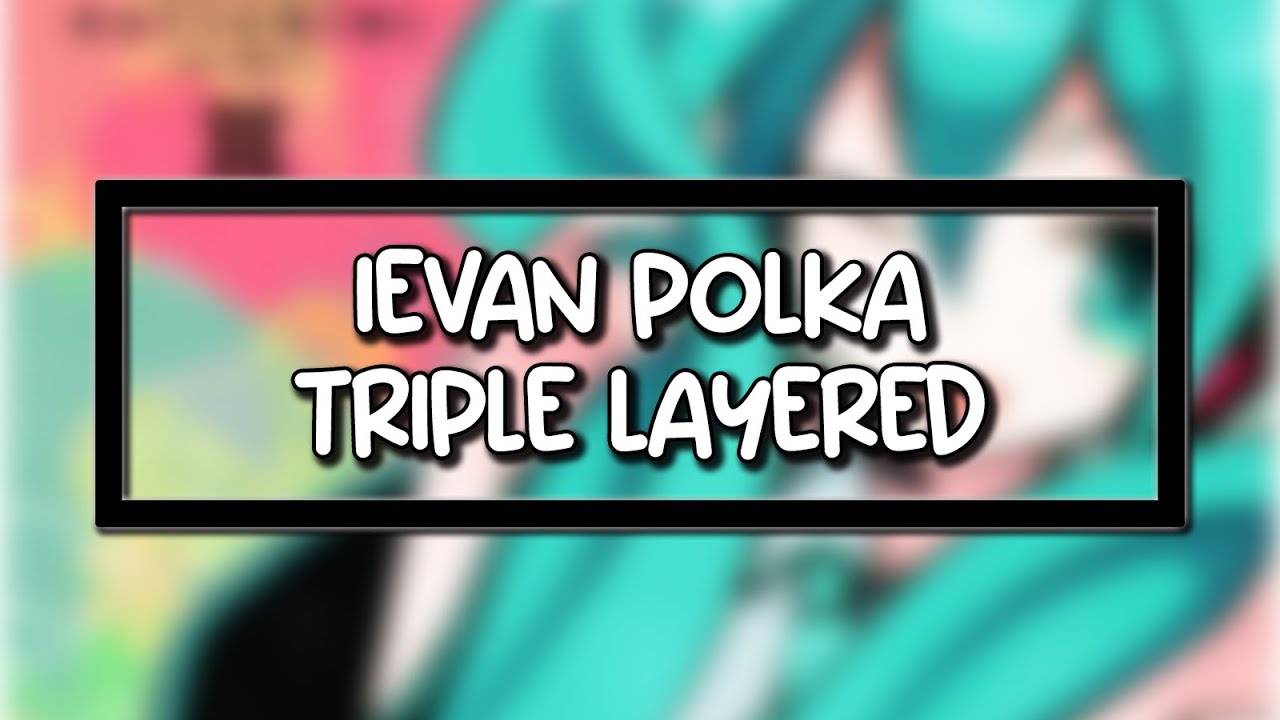 Hatsune Miku - Ievan Polka  - (TRIPLE LAYERED!)