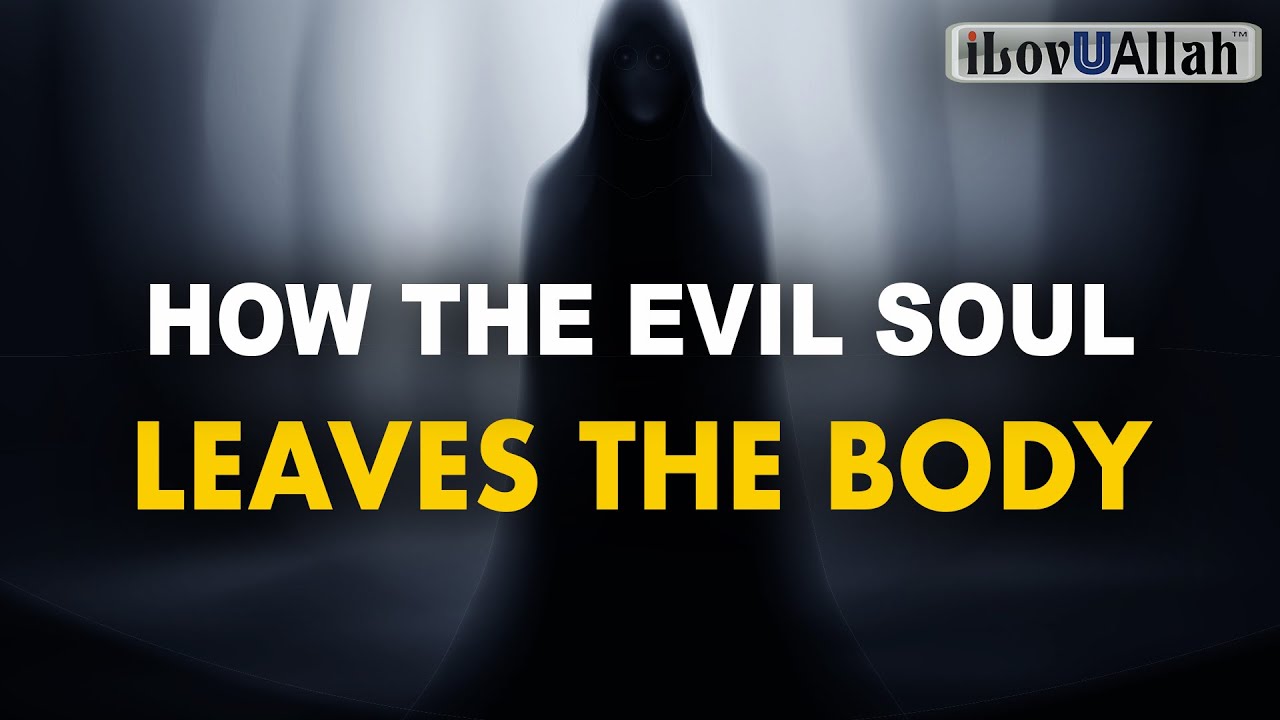 HOW THE EVIL SOUL LEAVES THE BODY