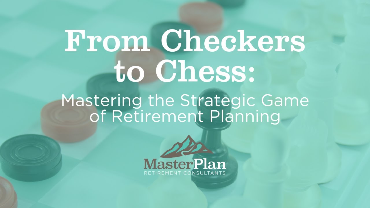 From Checkers to Chess: Mastering the Strategic Game of Retirement Planning