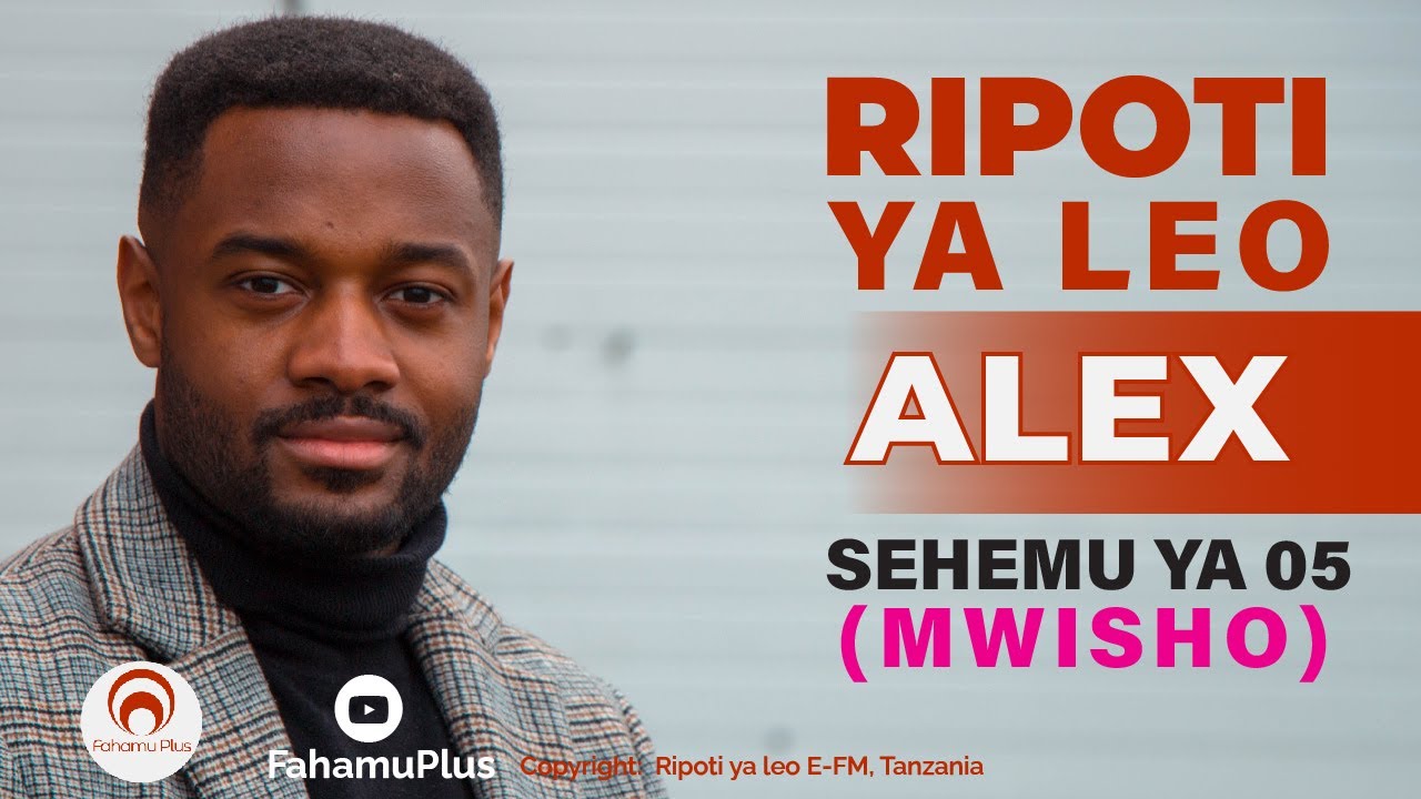 RIPOTI YA LEO (ALEX SEHEMU YA 05 - MWISHO)