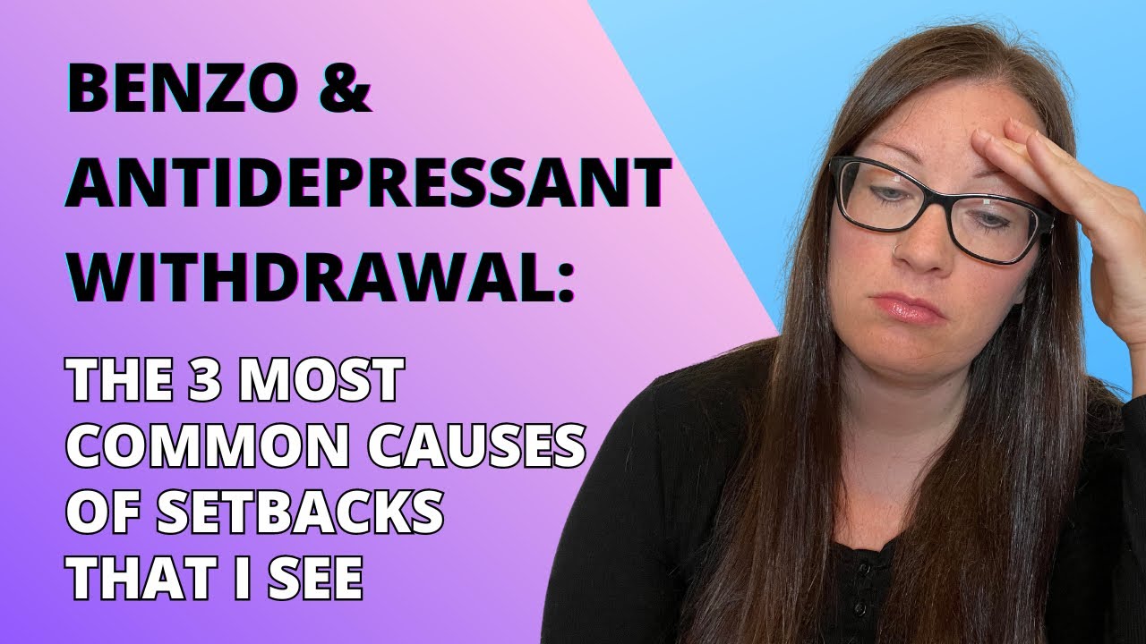 Benzo & Antidepressant Withdrawal: The 3 Most Common Causes of Setbacks that I See