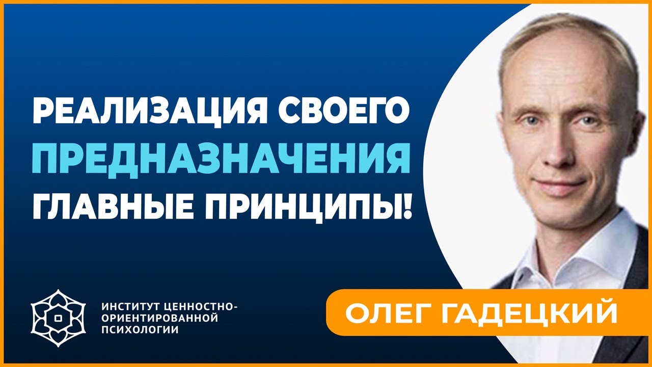 РЕАЛИЗАЦИЯ СВОЕГО ПРЕДНАЗНАЧЕНИЯ | Главные принципы. Олег Гадецкий