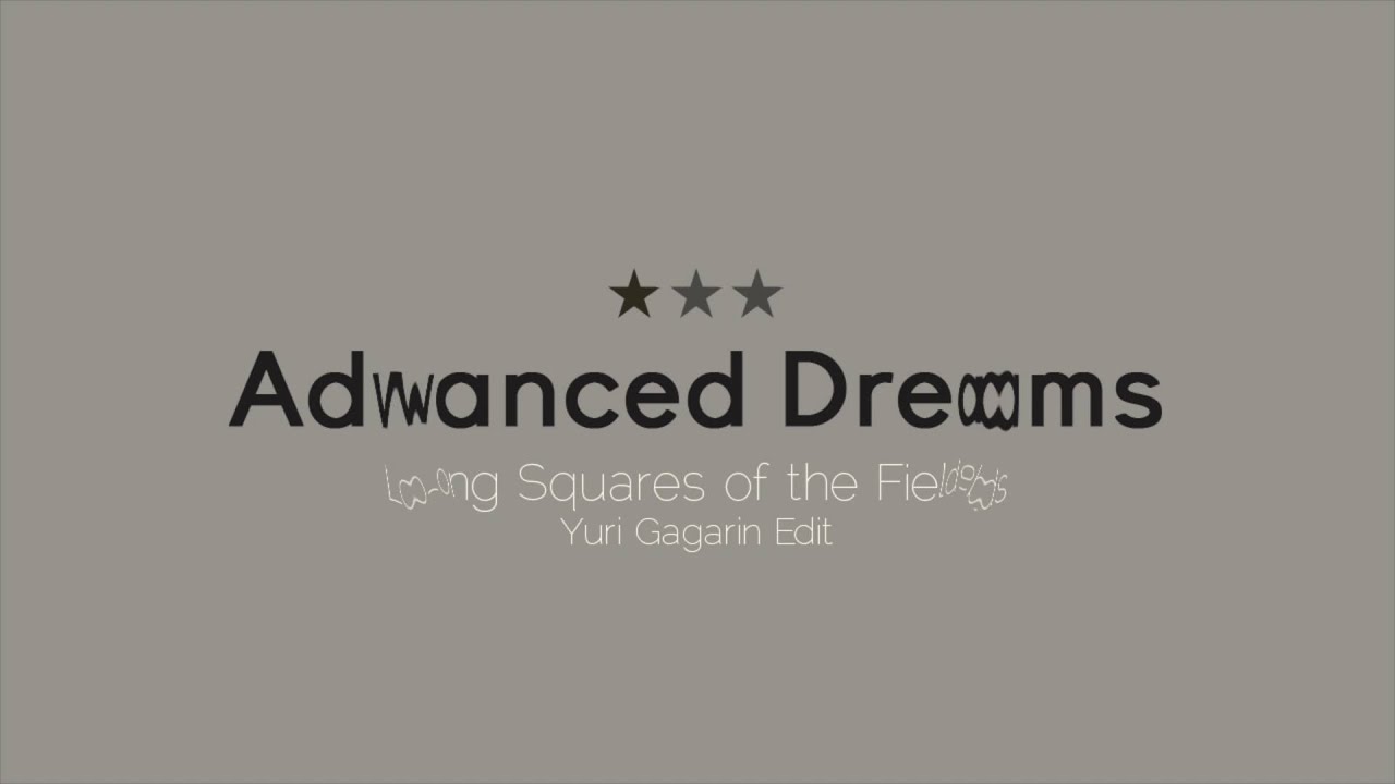 Advanced Dreams - Long Squares Of The Fields (Yuri Gagarin Edit)