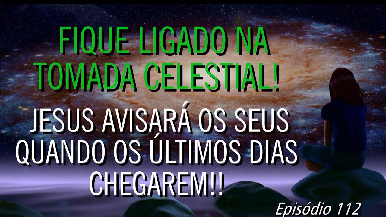 112&ordm;   REVELA&Ccedil;&Otilde;ES I  FIQUE LIGADO NA TOMADA CELESTIAL! JESUS AVISAR&Aacute; OS SEUS!