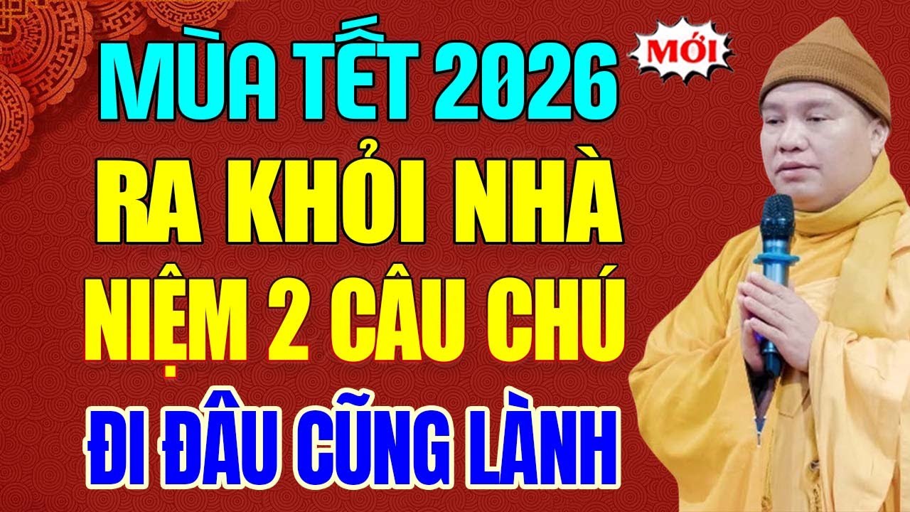 Mùa Tết 2026, Ra Khỏi Nhà Nhớ Niệm 2 Câu Chú Này Đi Đâu Cũng Lành, Tránh Tai Ương (ai cũng nên biết)