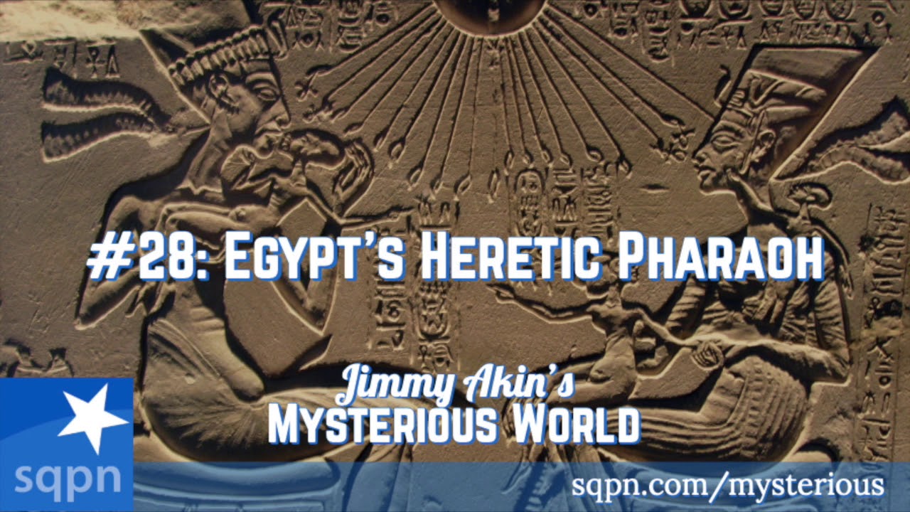 The Mystery of Egypt's Heretic Pharaoh - Jimmy Akin's Mysterious World