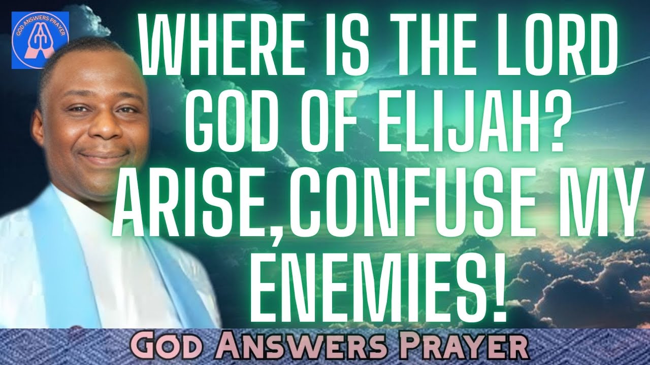 WHERE IS THE LORD GOD OF ELIJAH? ARISE, CONFUSE MY ENEMIES! -  DR DK OLUKOYA