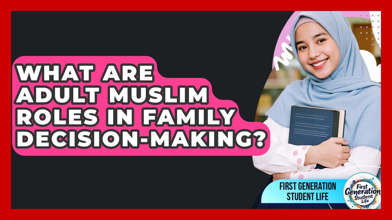 What Are Adult Muslim Roles In Family Decision-making? - First Generation Student Life