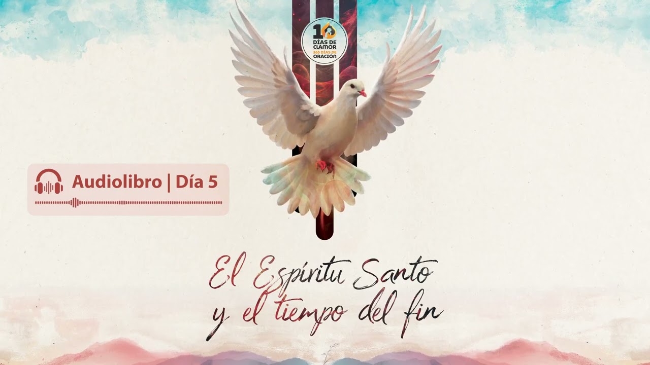 Día 5 | 10 días de clamor 365 días de Oración | Audiolibro | El Espíritu Santo y el tiempo del fin