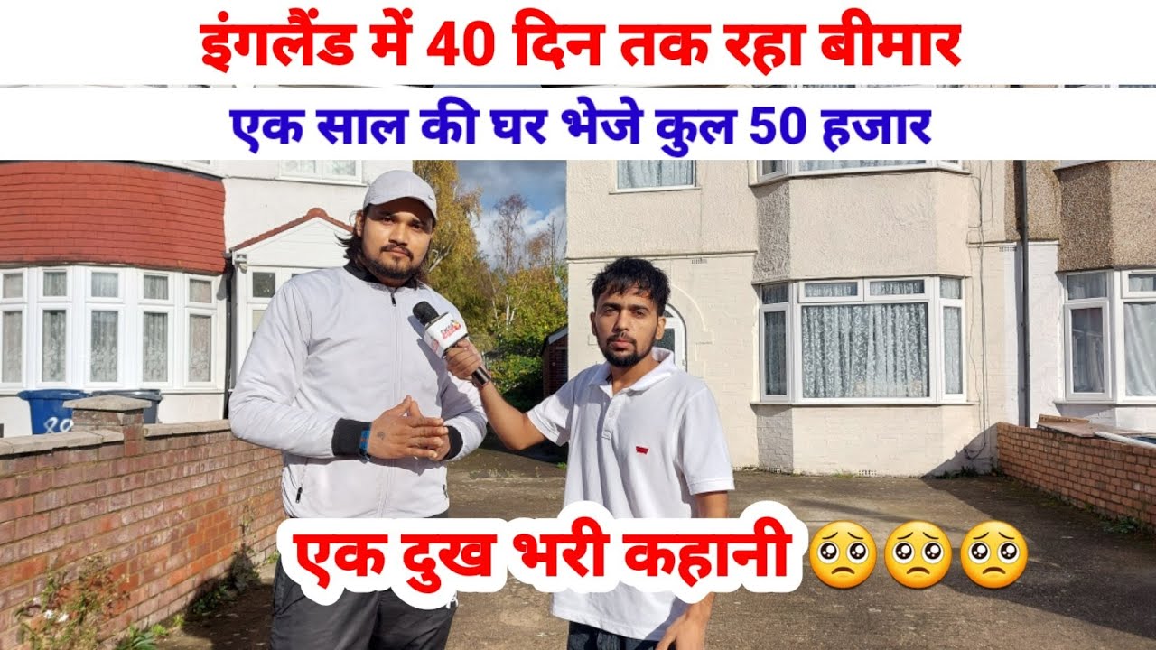 इंगलैंड में 40 दिन तक रहा बीमार, एक साल में घर भेजे कुल 50 हजार | एक दुख भरी कहानी|