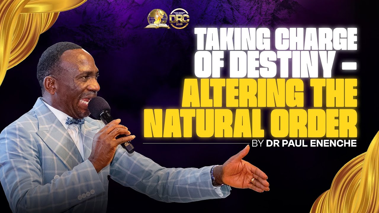 TAKING CHARGE OF DESTINY-ALTERING THE NATURAL ORDER (DAY 2 EVENING) BY DR PAUL ENENCHE
