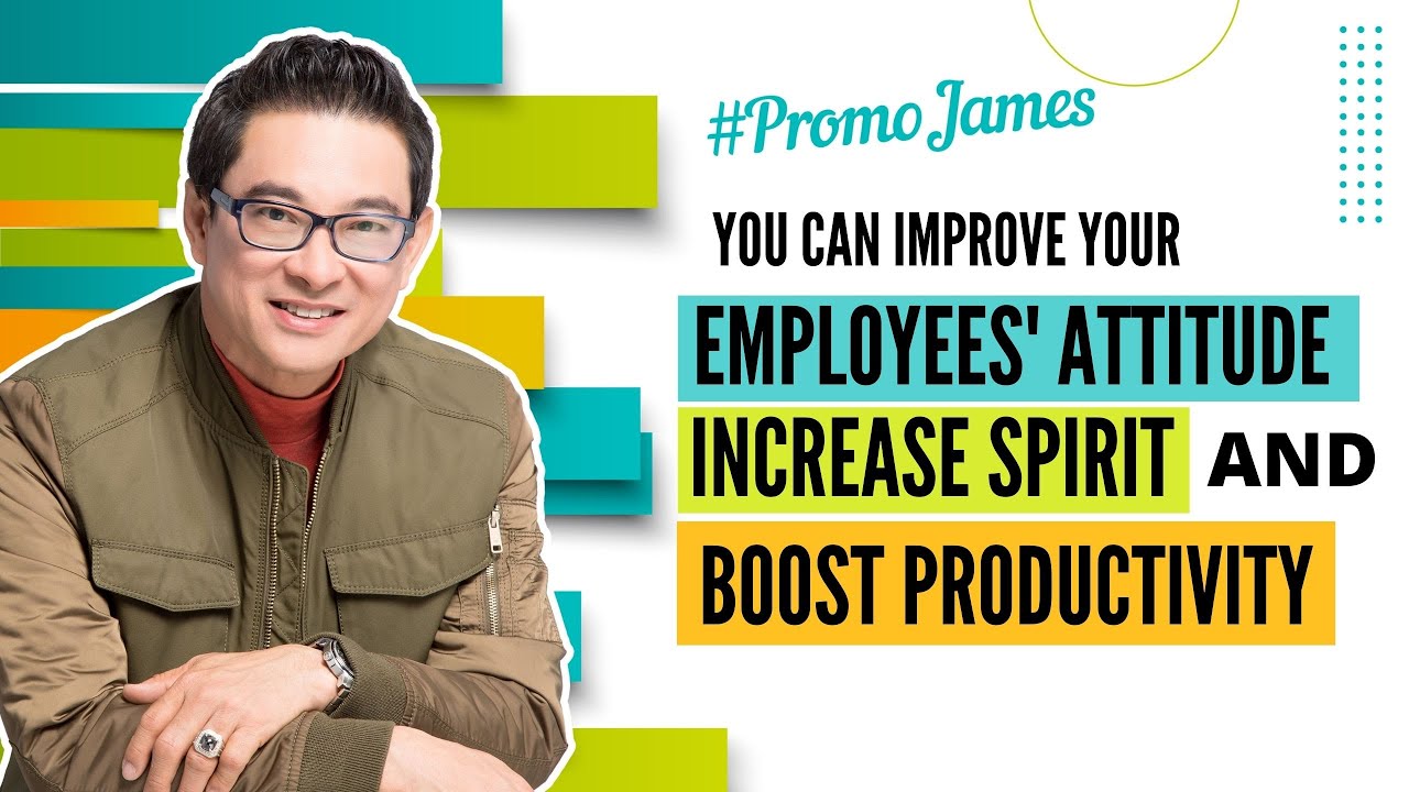 YOU CAN IMPROVE YOUR EMPLOYEES' ATTITUDE, INCREASE SPIRIT AND BOOST PRODUCTIVITY #PromoJames