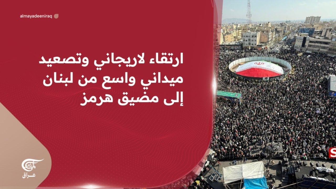 ارتقاء لاريجاني وتصعيد ميداني واسع من لبنان إلى مضيق هرمز | 2026-03-18