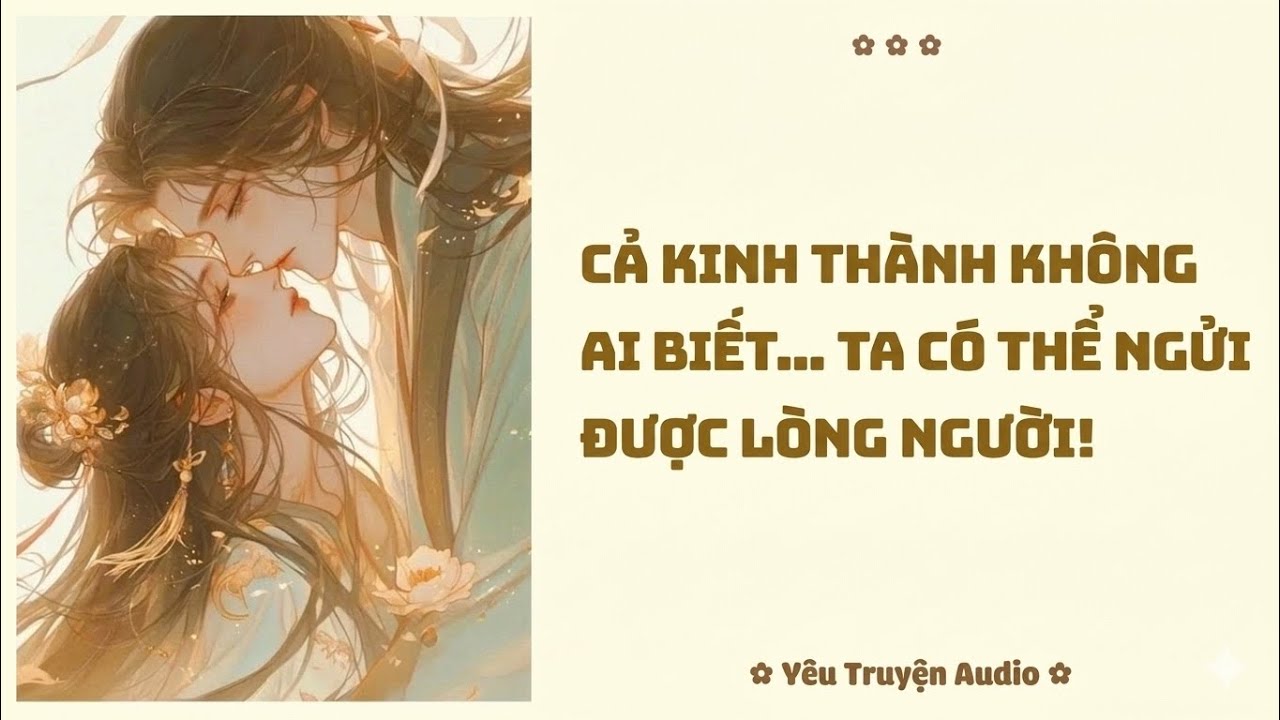 [Truyện Audio] [Full] Cả kinh thành không ai biết… ta có thể ngửi được lòng người!