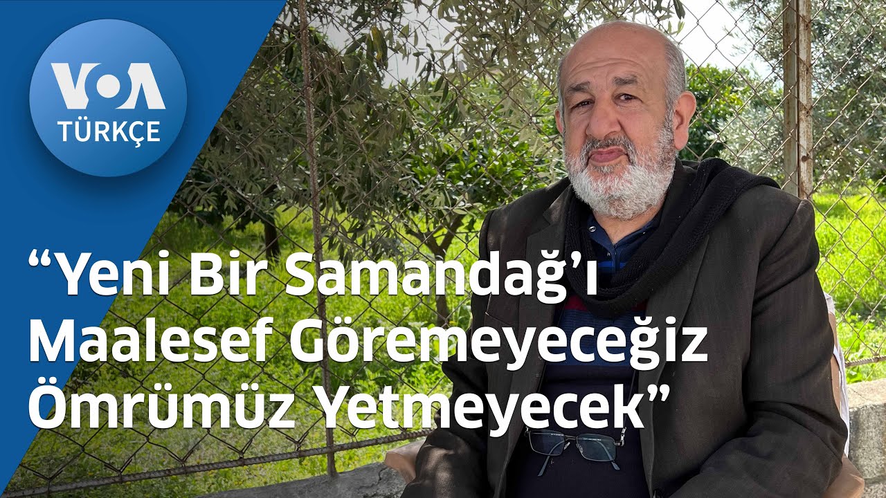 “Yeni Bir Samandağ’ı Maalesef Göremeyeceğiz Ömrümüz Yetmeyecek”| VOA Türkçe