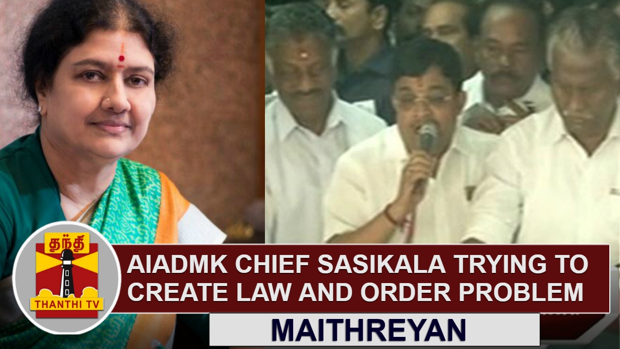 AIADMK Chief Sasikala trying to create Law and Order Problem | AIADMK MP V Maithreyan | Thanthi TV