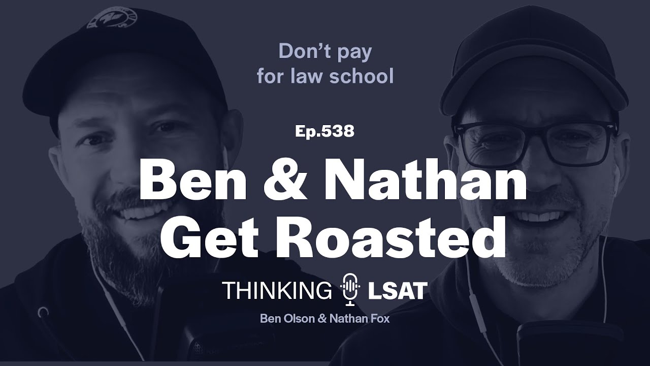 Ben and Nathan Get Roasted | Thinking LSAT, Ep. 538