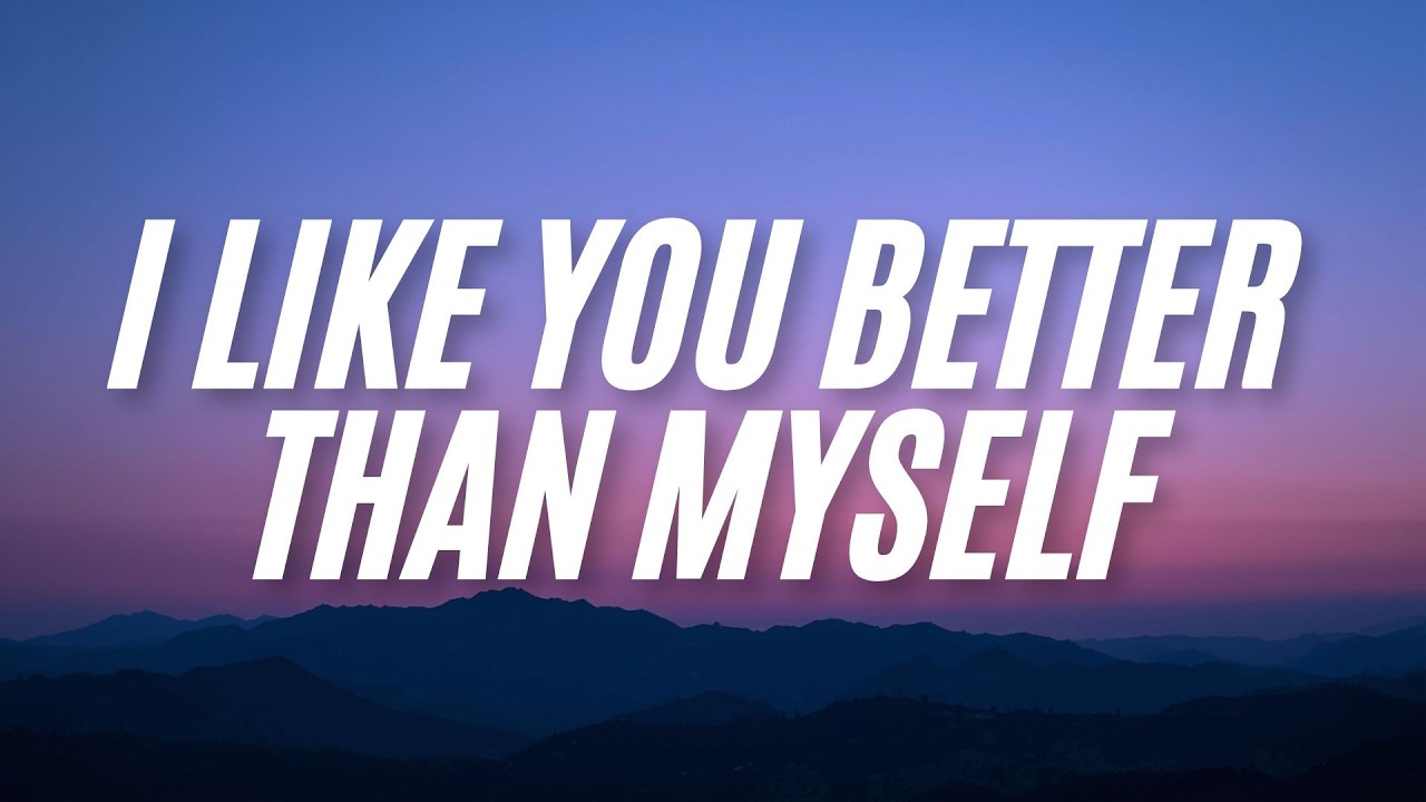 I Like You Better Than Myself ( Lyrics )