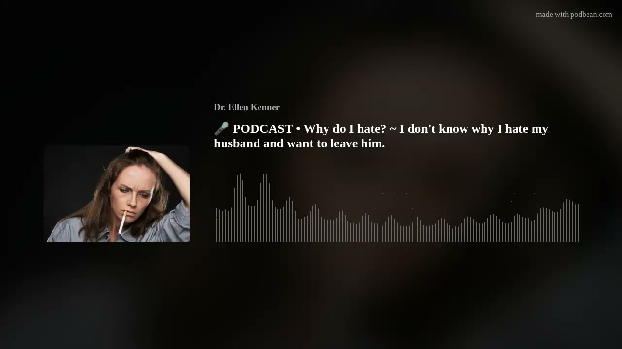 🎤 PODCAST • Why do I hate? ~ I don't know why I hate my husband and want to leave him.