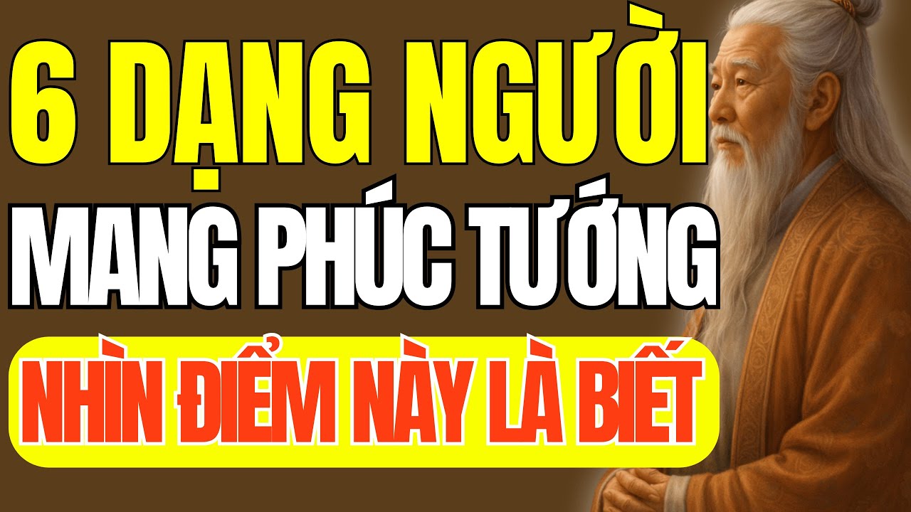 Cổ Nhân Dạy – 6 Dạng Người Mang Phúc Tướng, Nhìn Điểm Này Là Biết | Triết Lý Cuộc Sống