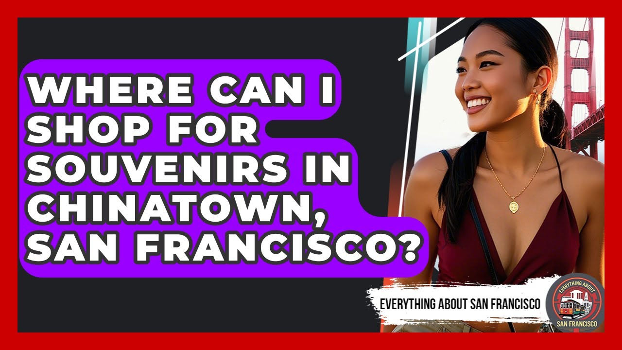 Where Can I Shop for Souvenirs in Chinatown, San Francisco? - Everything About San Francisco