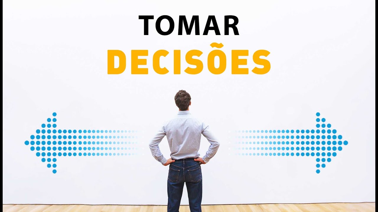 TOMAR DECISÕES - A Importância Da Tomada De Decisões