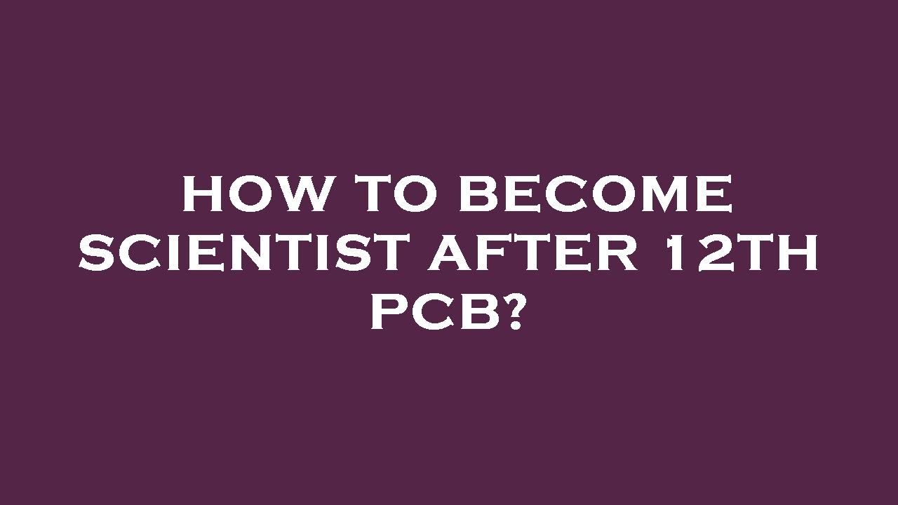 How to become scientist after 12th pcb?