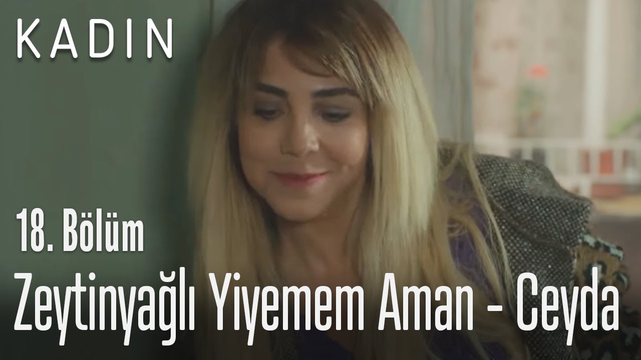 Zeytinyağlı Yiyemem Aman - Ceyda - Kadın 18. Bölüm