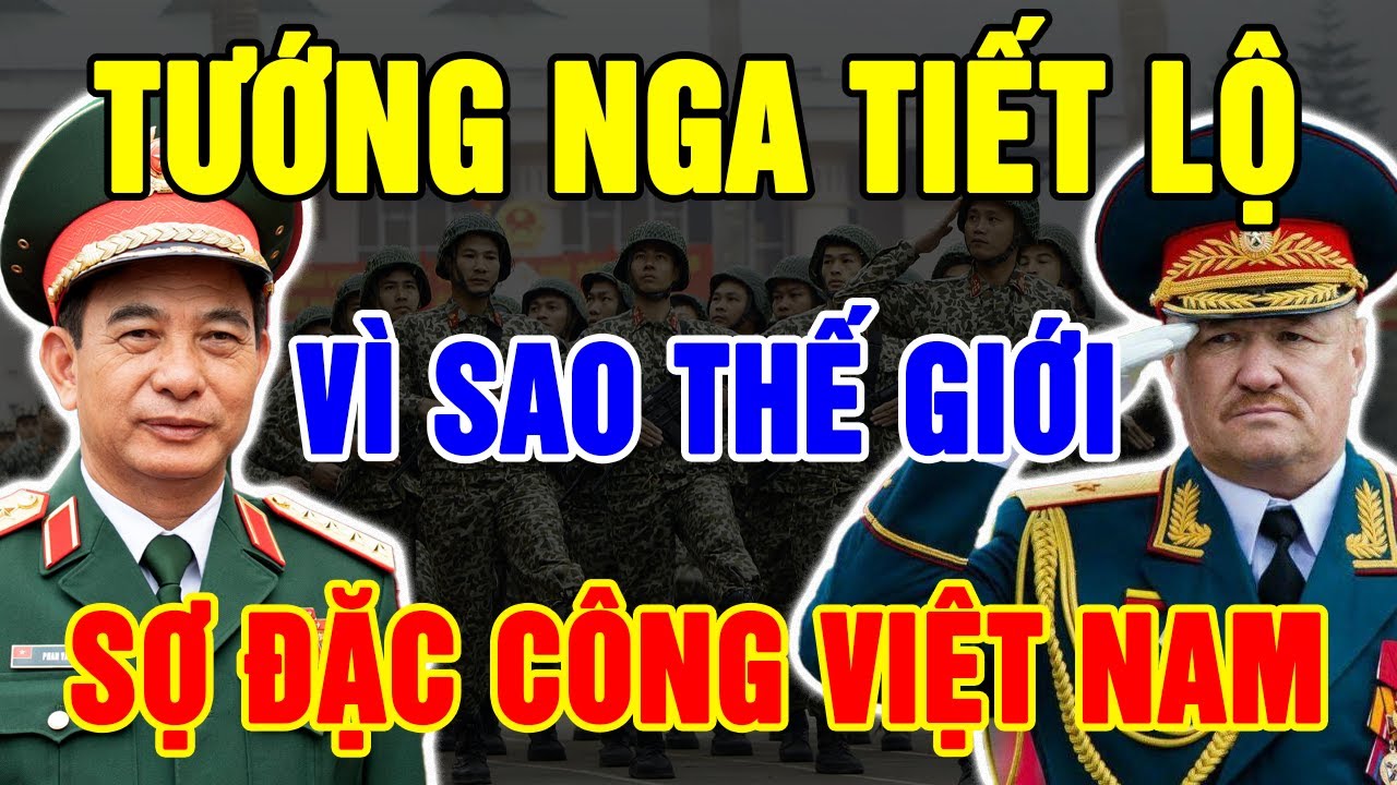 Đại Tướng Nga H&eacute; Lộ B&iacute; Mật Về Bộ Đội Đặc C&ocirc;ng Việt Nam