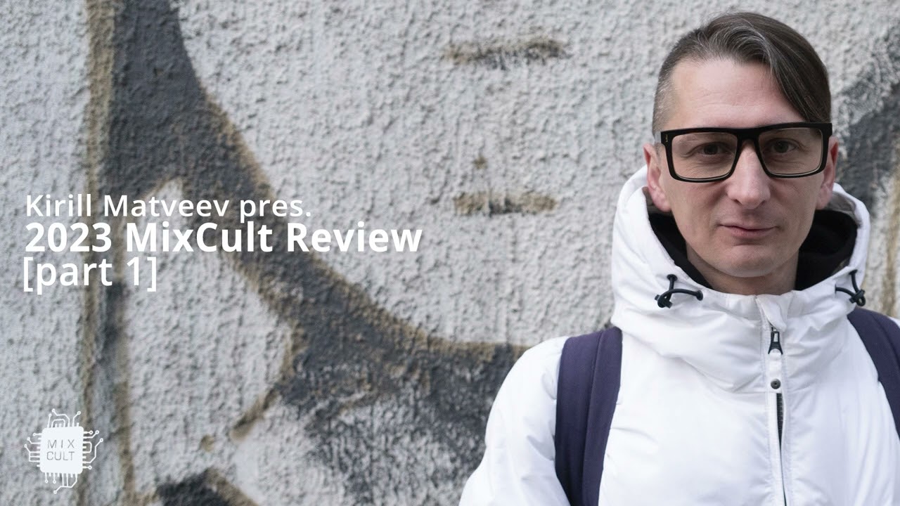 Kirill Matveev pres. The 2023 MixCult Review [part 1]