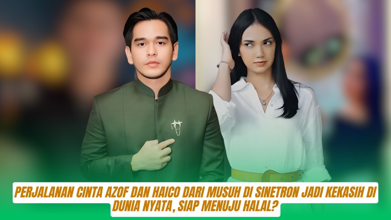 Definisi Takdir! Perjalanan Cinta Azof dan Haico dari Musuh di Sinetron Jadi Kekasih di Dunia Nyata,