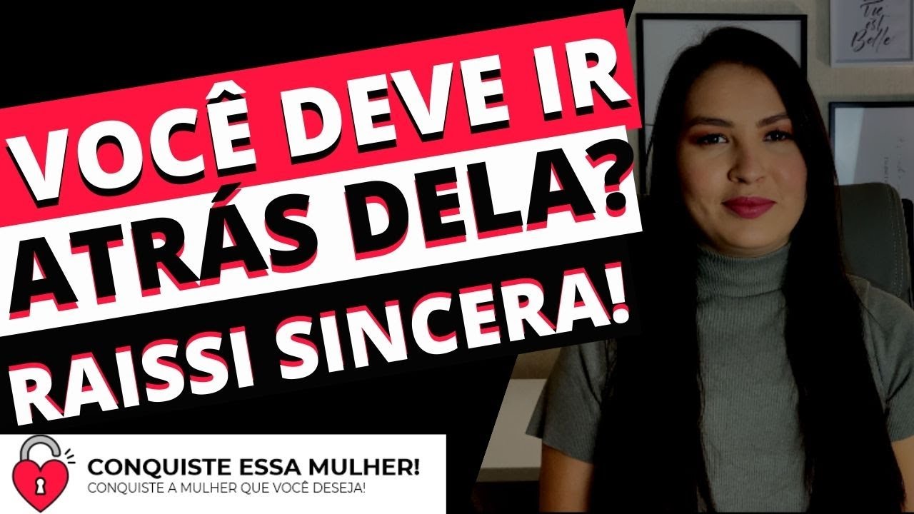 RAISSI SINCERA: VOCÊ DEVE IR ATRÁS DELA OU ESPERAR QUE ELA VENHA ATRÁS DE VOCÊ?