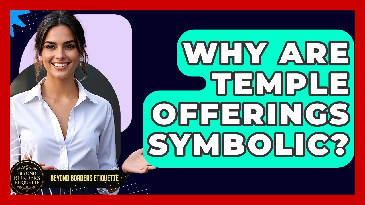 Why Are Temple Offerings Symbolic? - Beyond Borders Etiquette