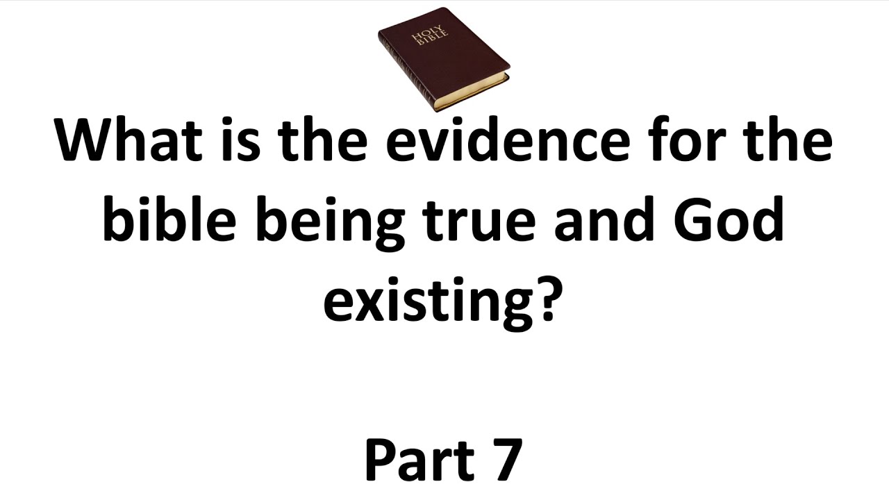What is the evidence for the bible being true and God existing? Part 7