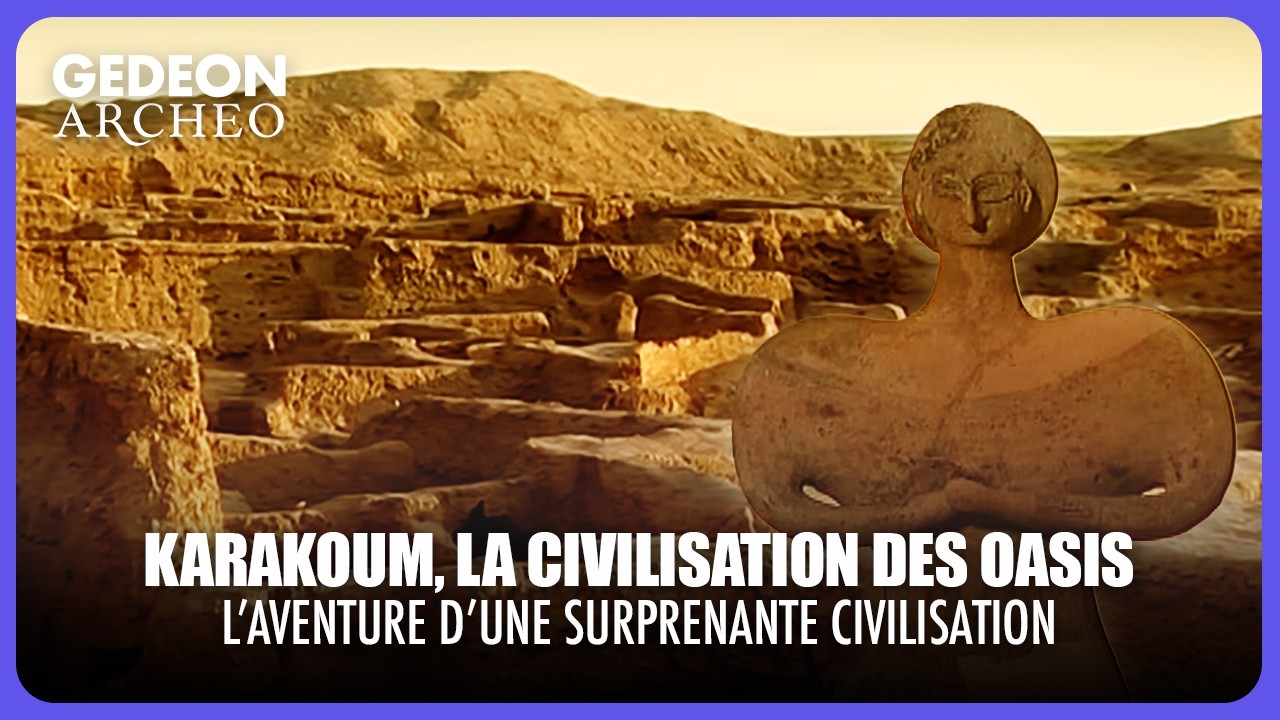 KARAKOUM, LA CIVILISATION DES OASIS :  civilisation fascinante et méconnue | DOC COMPLET