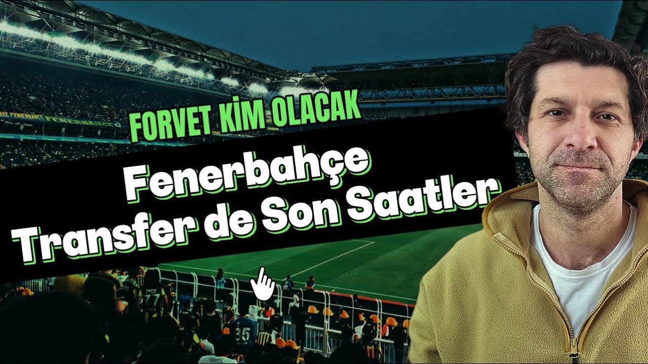 Fenerbahçe Transfer de Son Saatler | Forvet Kim Olacak? | Son Gelişmeler