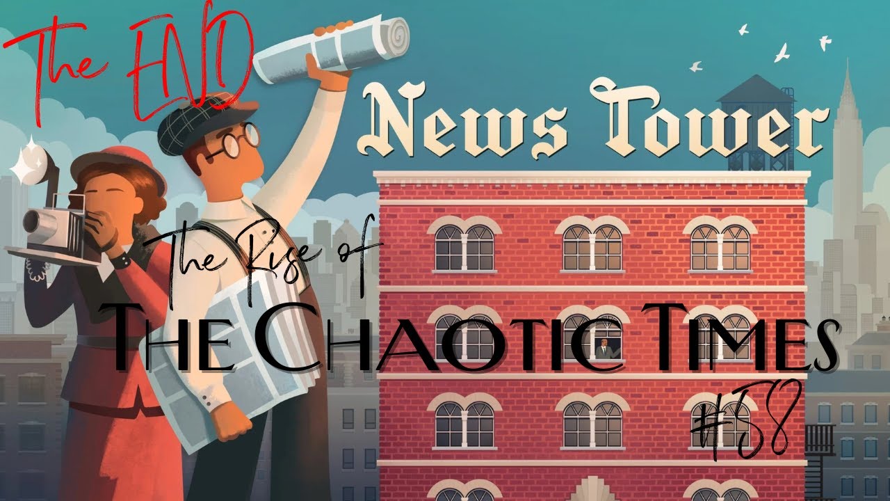The Rise of Chaotic Times #58 and The END - Let's Play News Tower