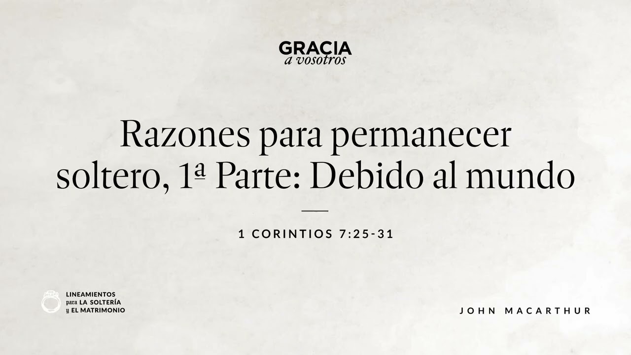 Razones para permanecer soltero, 1ª Parte: Debido al mundo (1 Corintios 7:25–31)