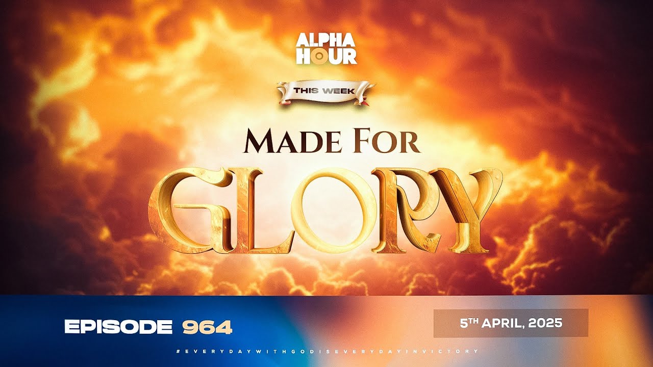 ALPHA HOUR EPISODE 964 || MADE FOR GLORY || 5th APRIL,2025