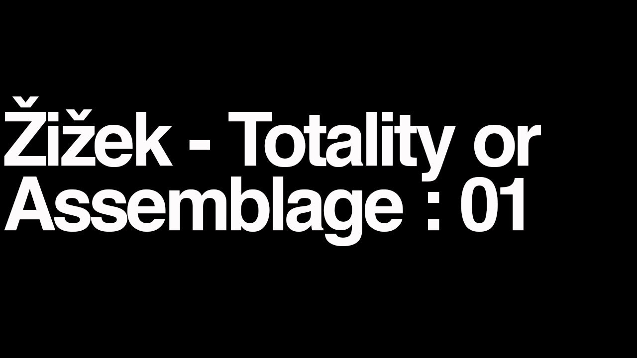 Slavoj Zizek lecture Totality or Assemblage 01
