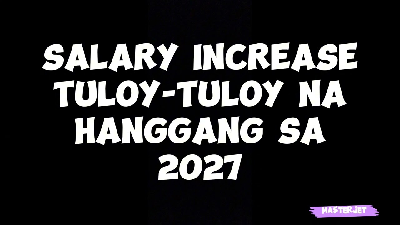 SALARY INCREASE SIGURADO NA HANGGANG SA 2027