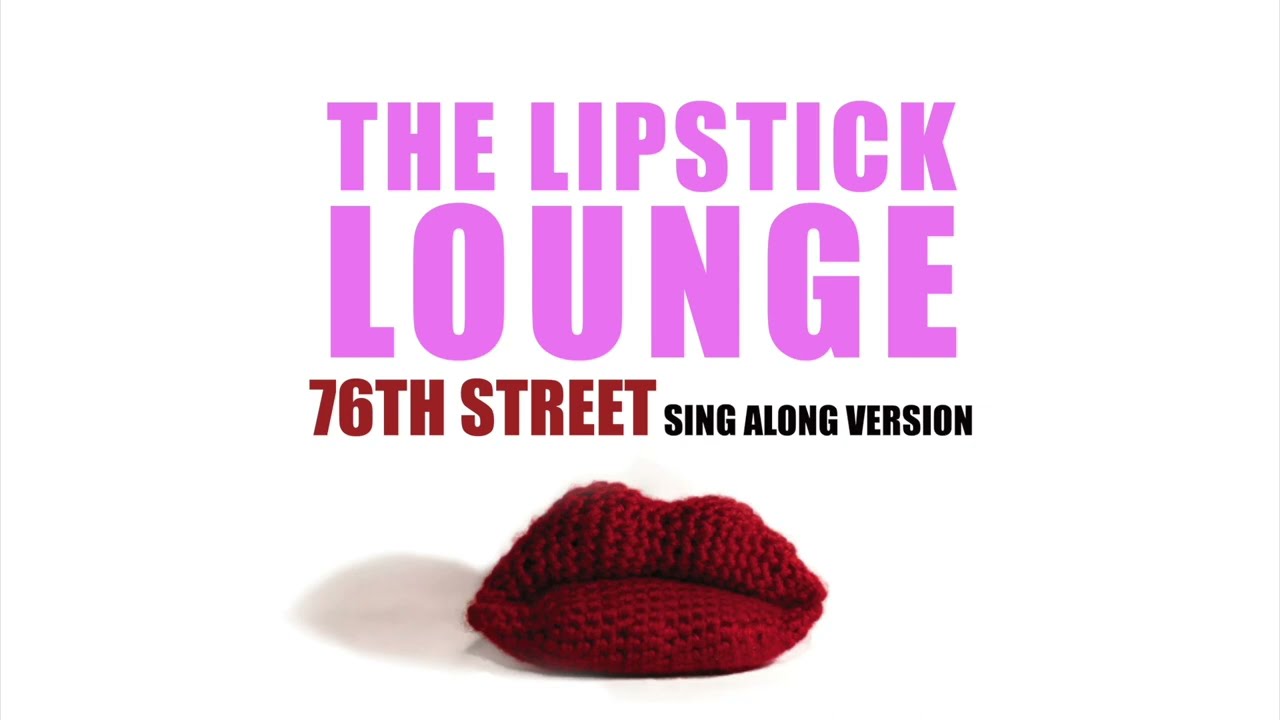 76TH STREET - The Lipstick Lounge (SING ALONG VERSION)