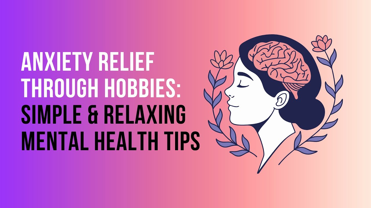 Anxiety Relief Through Hobbies  Simple & Relaxing Mental Health Tips