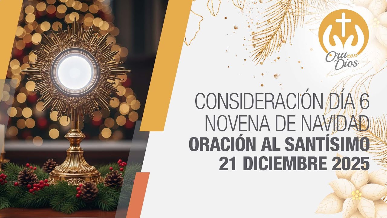 Consideraci&oacute;n d&iacute;a 6 de la Novena de Navidad, Oraci&oacute;n al Sant&iacute;simo 21 diciembre 2025 🎄🙏 Ora Con Dios