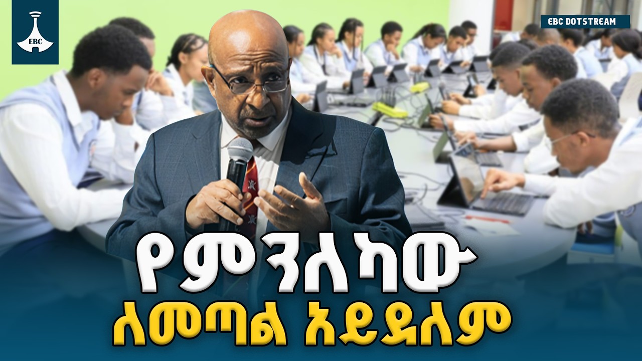 ተማሪዎችን የምንለካው ለመጣል አይደለም  | ፕ/ር ብርሃኑ ነጋ ትምህርት ሚኒስትር   | Professor Berhanu Nega