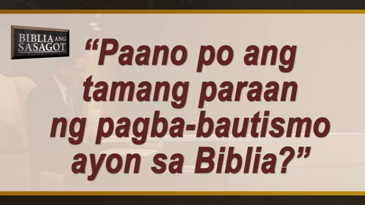 Paano ang Tamang Paraan ng Pagbabautismo ayon sa Biblia | Biblia Ang Sasagot